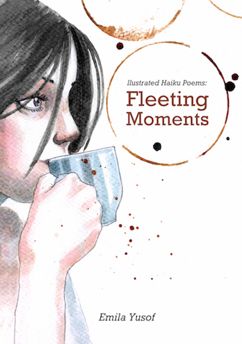 Fleeting Moments - Illustrated Haiku Poems by Emila Yusof, published by Oyez!Books